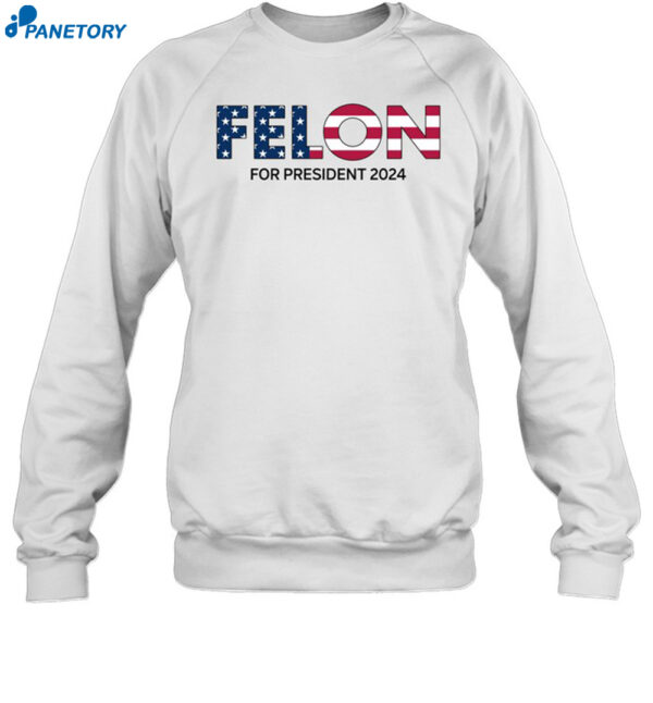 Felon For President 2024 Shirt 1