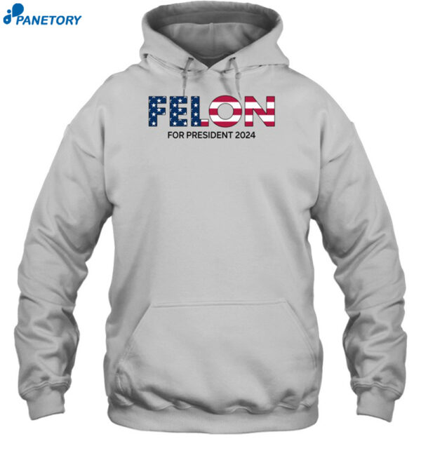 Felon For President 2024 Shirt 2