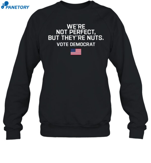 Harris Walz We're Not Perfect But They're Nuts Vote Democrat Shirt 1