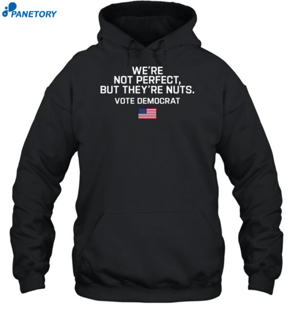 Harris Walz We're Not Perfect But They're Nuts Vote Democrat Shirt 2