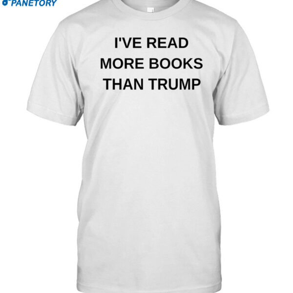 I've Read More Books Than Trump Shirt