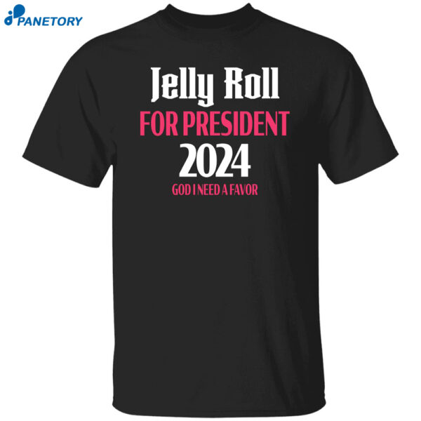 Jelly Roll For President 2024 God I Need A Favor Shirt