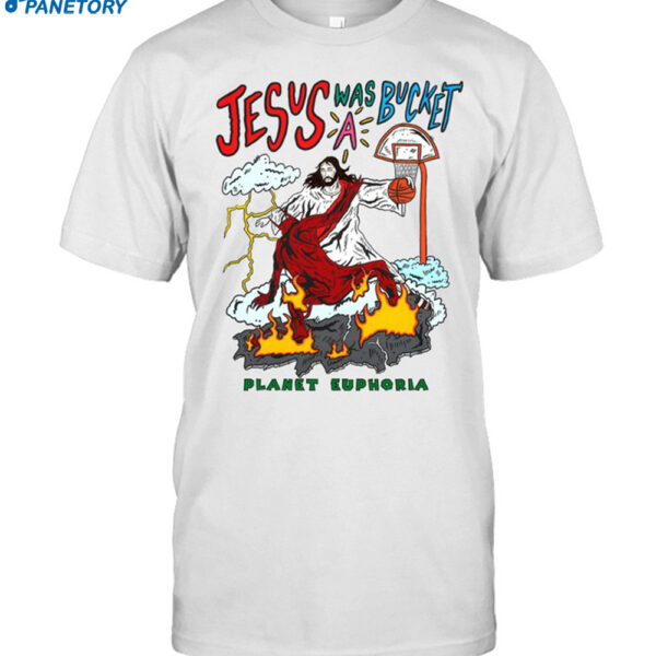 Jesus Was Bucket A Basketball Planet Euphoria Shirt