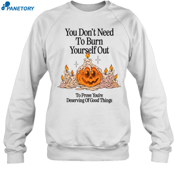 Nelson You Don't Need To Burn Yourself Out To Prove You're Deserving Of Good Things Shirt 1