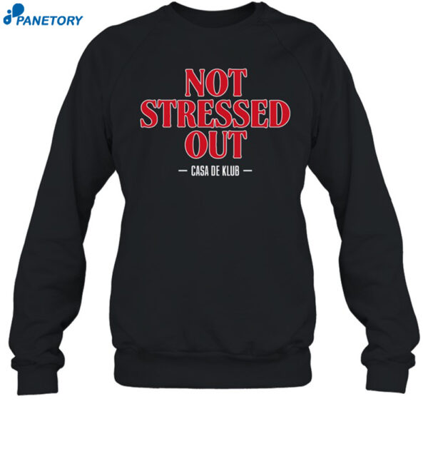 Not Stressed Out Casa De Klub Shirt 1