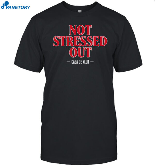 Not Stressed Out Casa De Klub Shirt