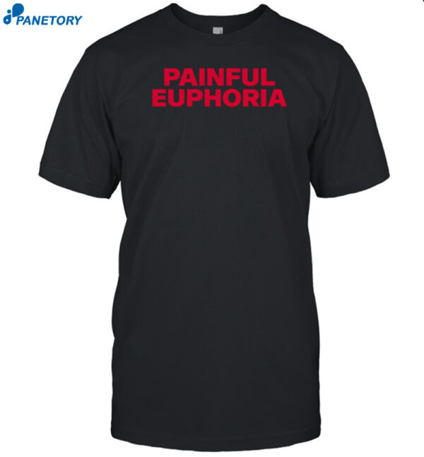 Painful Euphoria Shirt