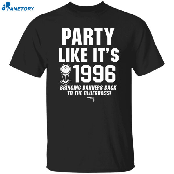 Party Like It’s 1996 Bringing Banners Back To The Bluegrass shirt