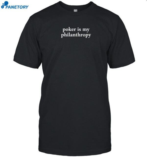 Poker Is My Philanthropy Shirt