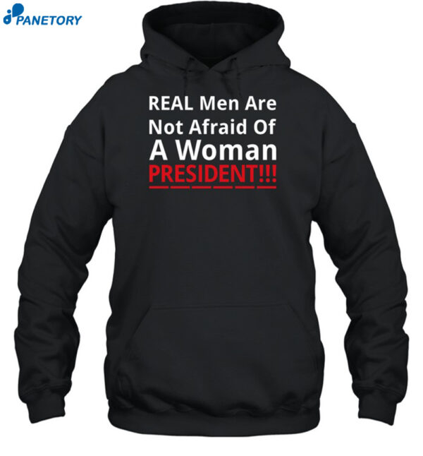 Real Men Are Not Afraid Of A Woman President Shirt 2