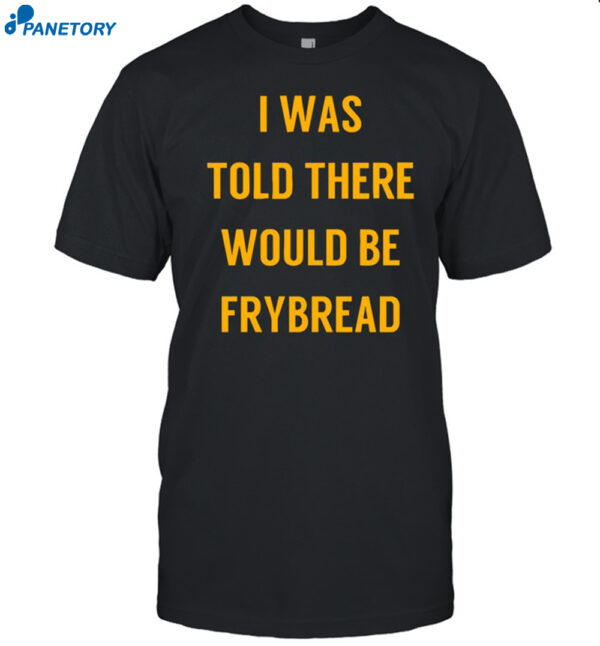 Rezdevil Wearing I Was Told There Would Be Frybread Shirt