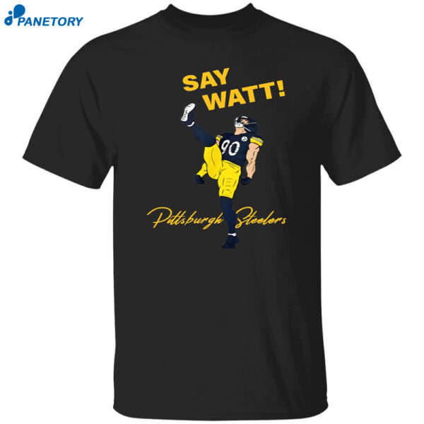 Say Watt Tj Watt 90 Steeler Football Shirt