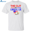 The Clit Is A Liberal Lie Shirt