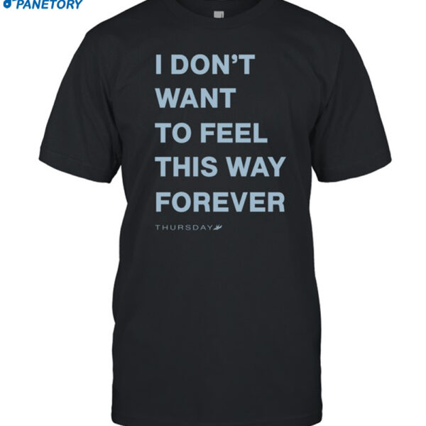 Thursday I Don't Want To Feel This Way Forever 2024 Shirt