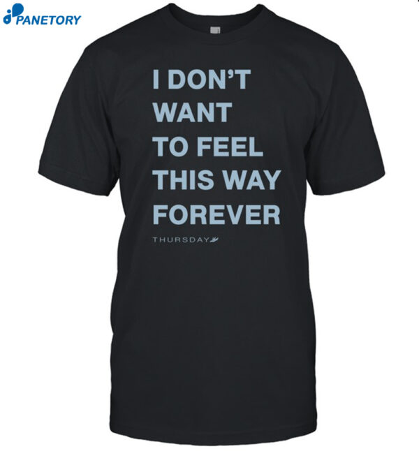 Thursday I Don't Want To Feel This Way Forever 2024 Shirt