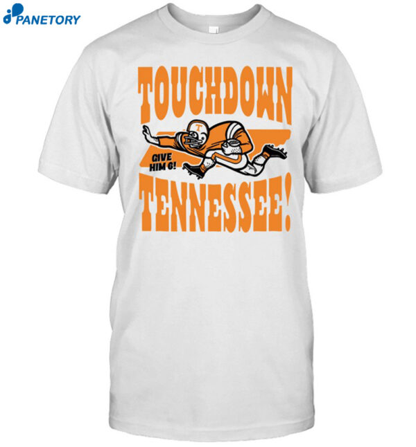 Touchdown Tennessee Give Him 6 Shirt