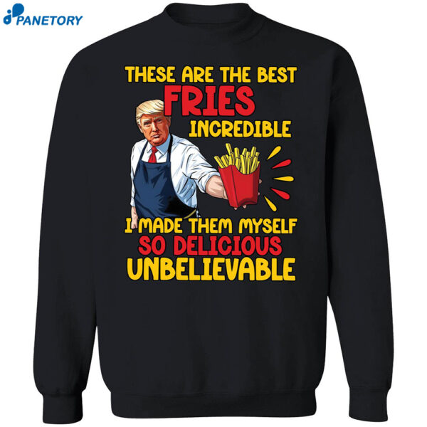 Trump These Are The Best Fries Incredible I Made Them Myself Shirt 1