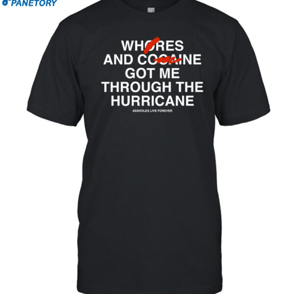 Whores And Cocaine Got Me Through The Hurricane Shirt