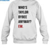 Who's Taylor Bybee Anyway Ew Shirt 1