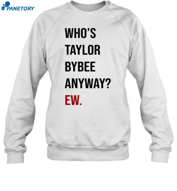 Who's Taylor Bybee Anyway Ew Shirt 1