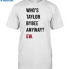 Who's Taylor Bybee Anyway Ew Shirt