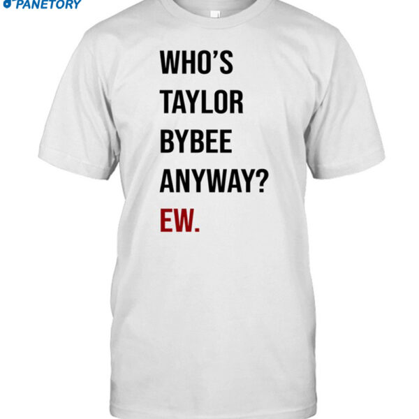 Who's Taylor Bybee Anyway Ew Shirt