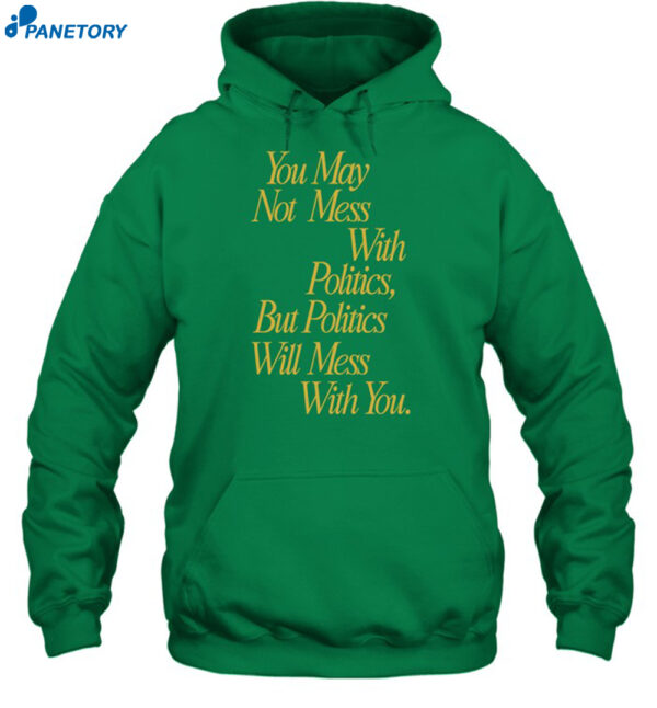 You May Not Mess With Politics Shirt 2