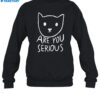 Are You Serious Cat By Fox Shiver Shirt 1