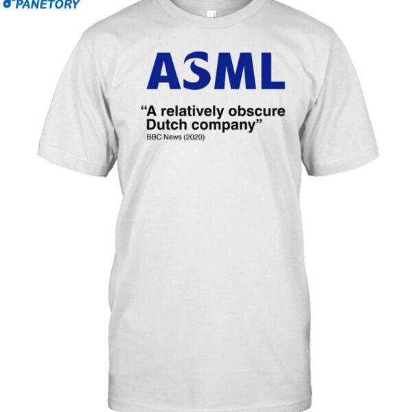 Asml A Relatively Obscure Dutch Company Shirt