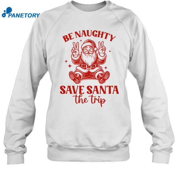 Be Naughty Save Santa The Trip 2024 Shirt 1