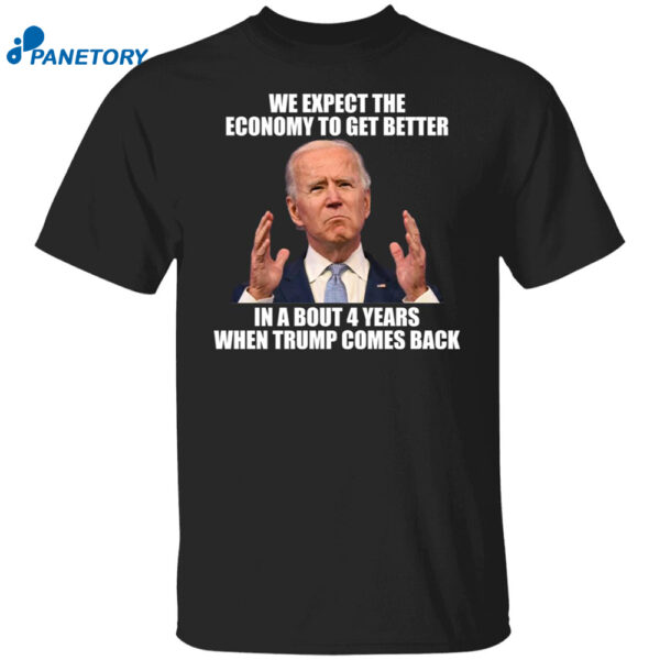 Biden We Expect The Economy To Get Better Shirt