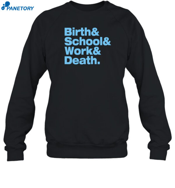 Birth & School & Work & Death Shirt 1