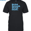 Birth & School & Work & Death Shirt