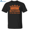 Bitcoin Is The Real King Shirt