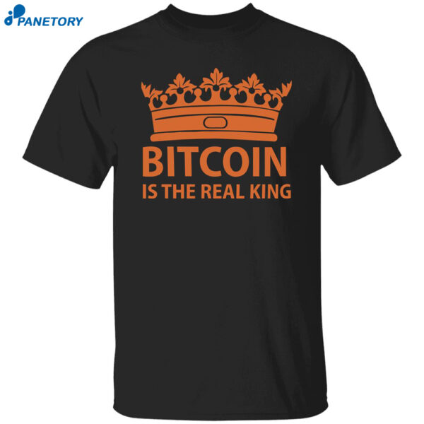 Bitcoin Is The Real King Shirt