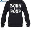 Born To Poop Shirt 1