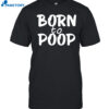 Born To Poop Shirt