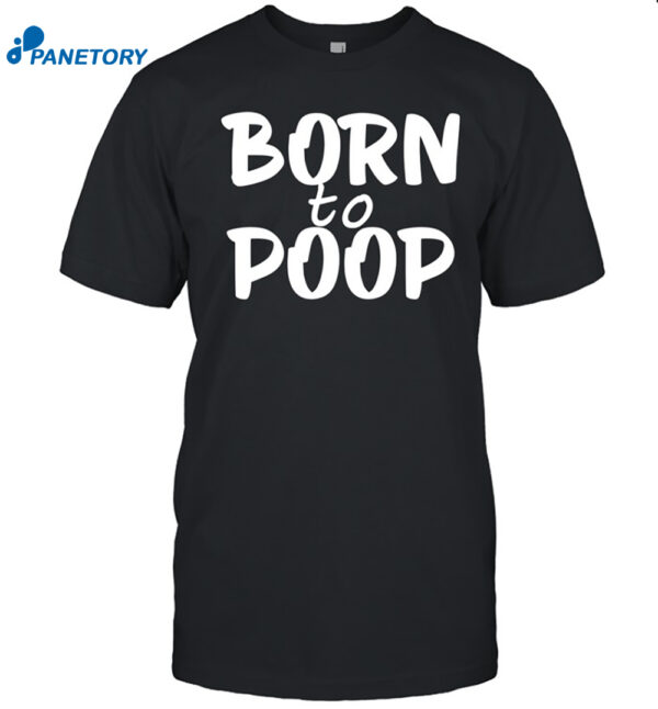 Born To Poop Shirt