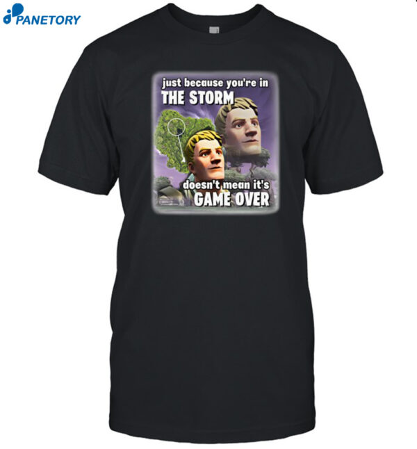 Bruhtees Just Because You're In The Storm Doesn't Mean Its Game Over Shirt