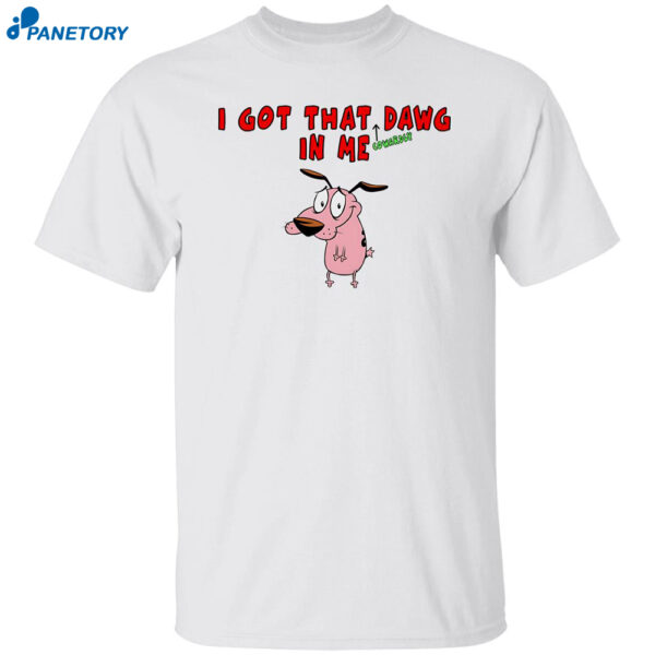 Courage The Cowardly Dog I Got That Dawg In Me Shirt