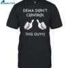 Dema Don't Control This Guy Shirt