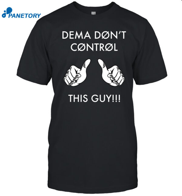 Dema Don't Control This Guy Shirt