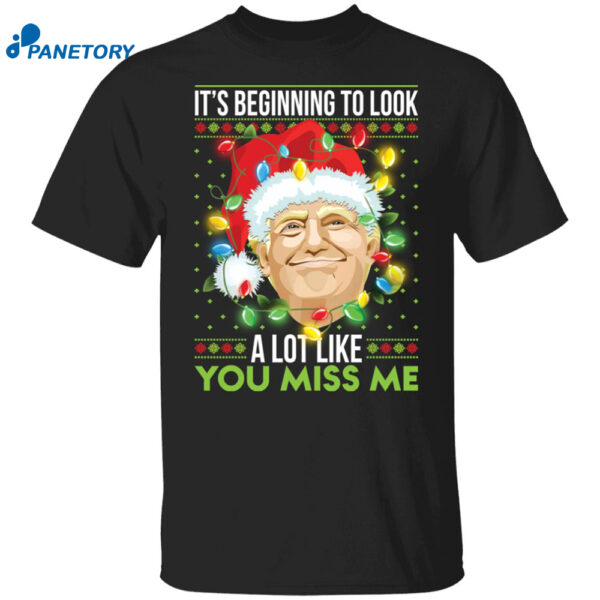 Donald Trump It’s Beginning To Look A Lot Like You Miss Me Christmas Shirt