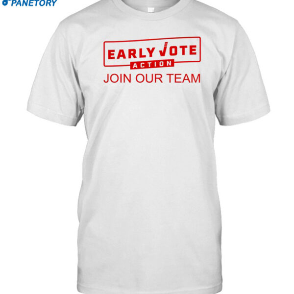 Early Vote Action Join Our Team Shirt