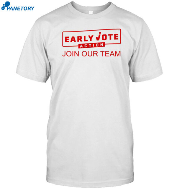 Early Vote Action Join Our Team Shirt