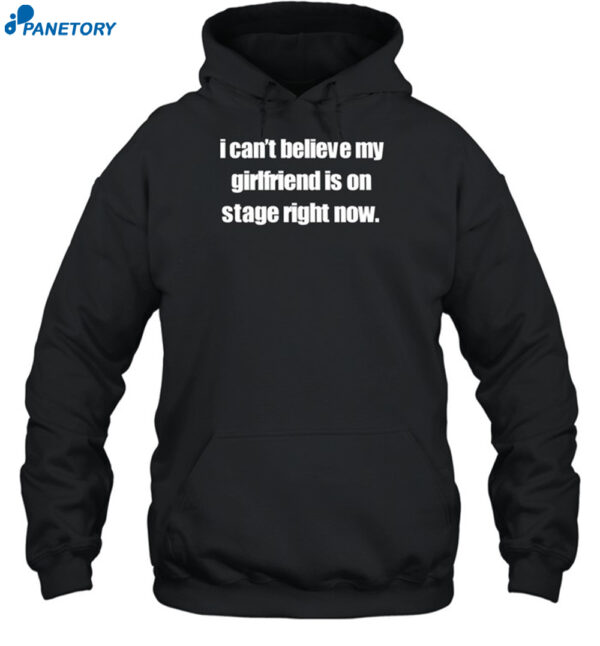 I Can't Believe My Girlfriend Is On Stage Right Now Shirt 2