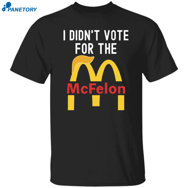 I Didn’t Vote For The Mc Felon Shirt