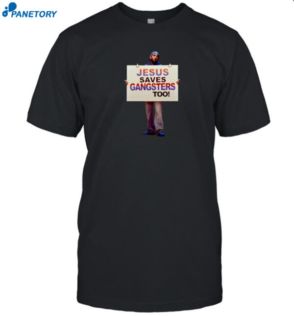 Jesus Saves Gangsters Too Shirt