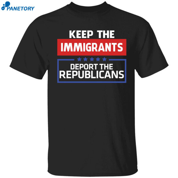 Keep The Immigrants Deport The Republicans T-shirt