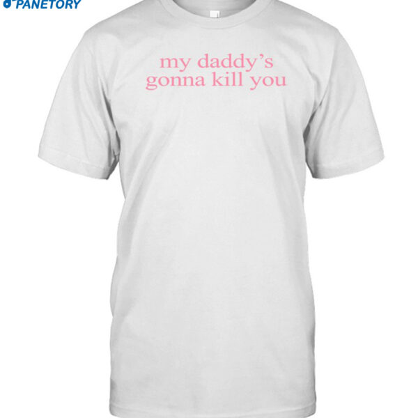 Msezrwiz My Daddy's Gonna Kill You Shirt